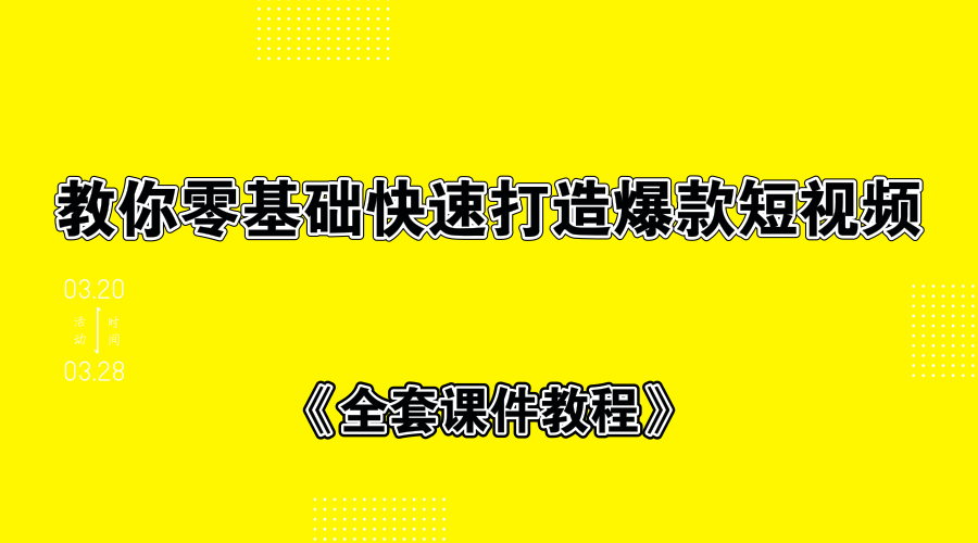 教你零基础快速打造爆款短视频+全套课件教程