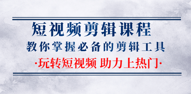 短视频剪辑课程：教你掌握必备的剪辑工具，玩转短视频助力上热门（2节课）