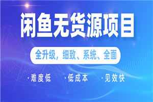 闲鱼无货源项目：0基础玩转闲鱼价格差&信息差，轻松月入过万元