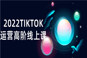 2022TIKTOK运营高阶线上课