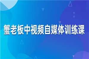 蟹老板中视频自媒体训练课