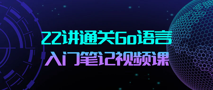 22讲通关Go语言入门笔记视频教程 免费下载