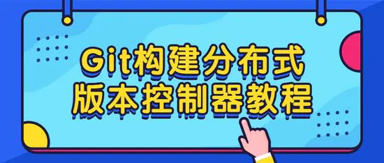 Git构建分布式版本控制器精通掌握视频教程